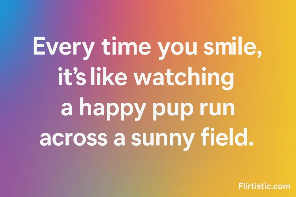Every time you smile, it’s like watching a happy pup run across a sunny field – dog pick up lines