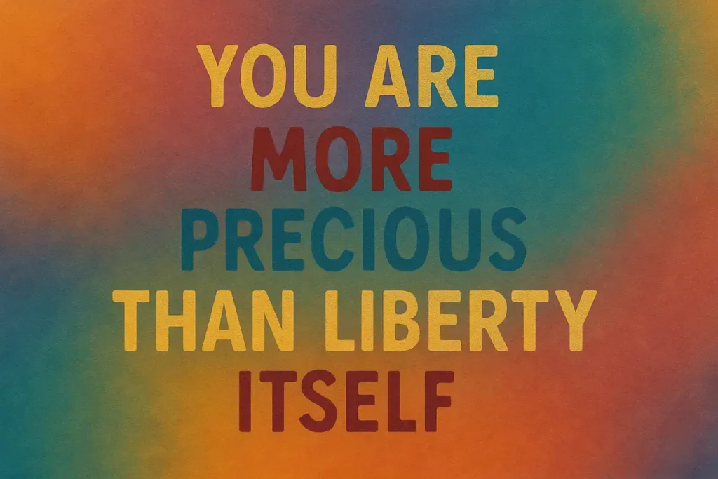 Colorful quote saying you're more precious than liberty.