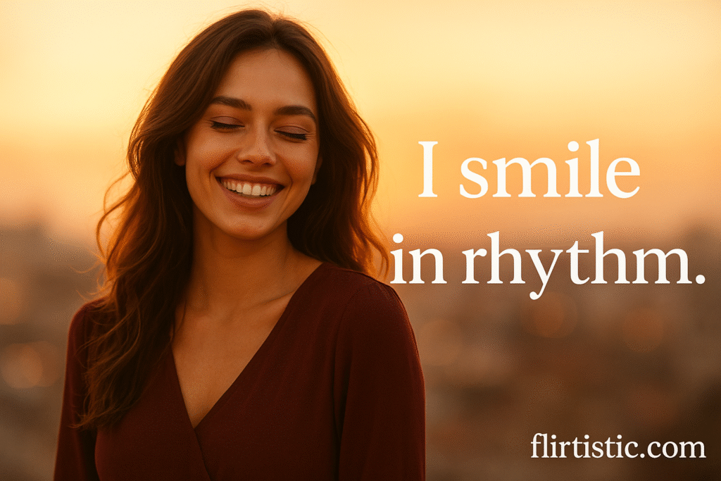 I smile in rhythm.