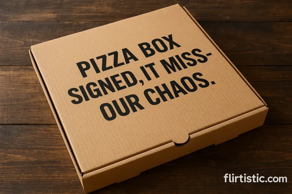 Pizza box sighed, it misses our chaos.