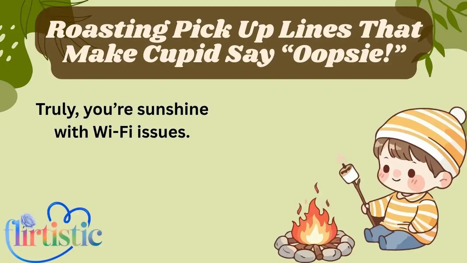 Roasting Pick Up Lines That Make Cupid Say “Oopsie!”