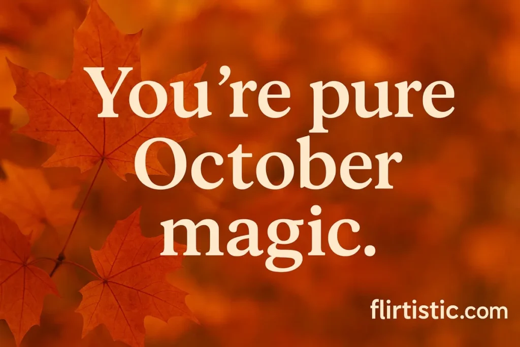 You’re pure October magic.