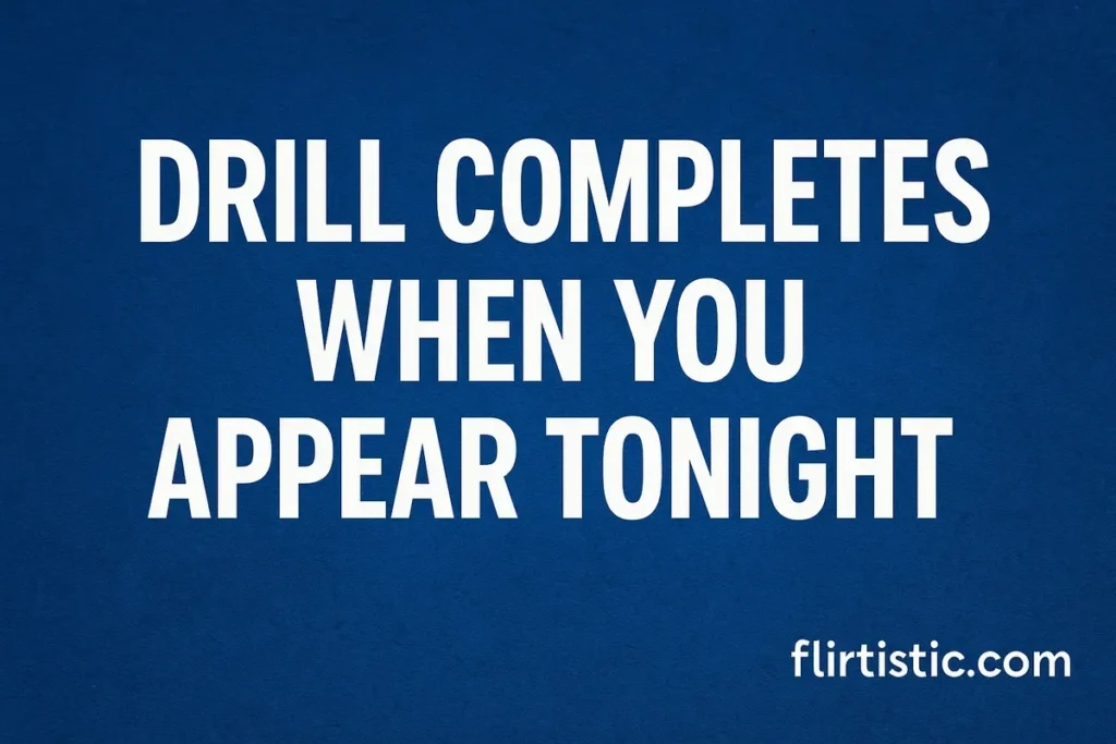 Drill completes when you appear tonight.