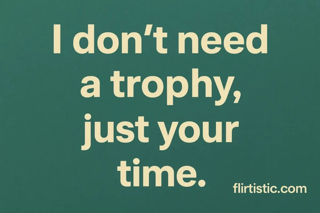 I don’t need a trophy, just your time.