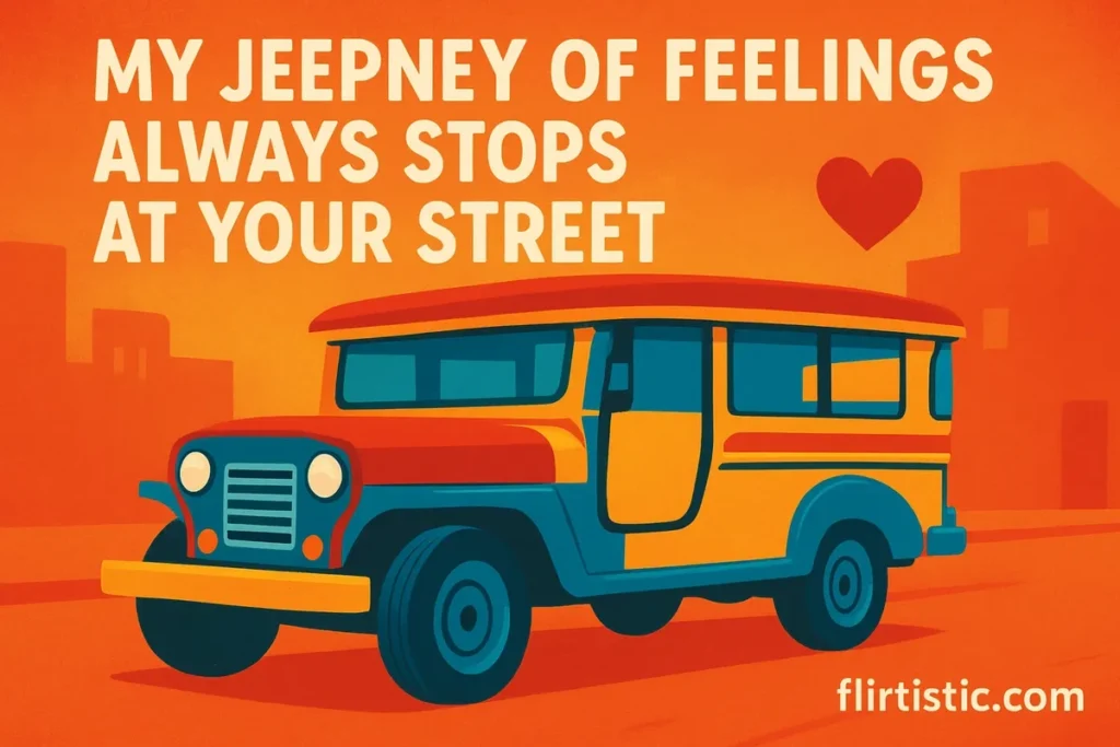 My jeepney of feelings always stops at your street.