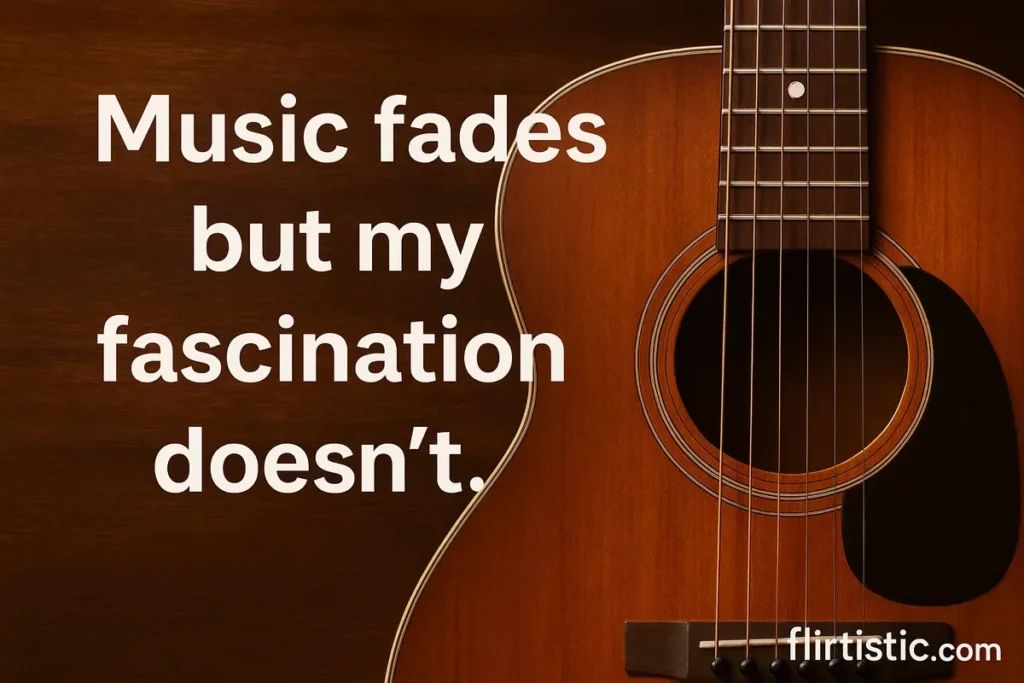 Music fades but my fascination doesn’t.