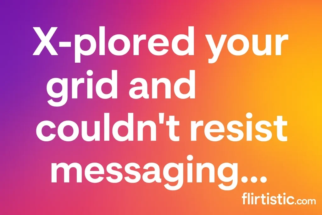 X-plored your grid and couldn’t resist messaging.